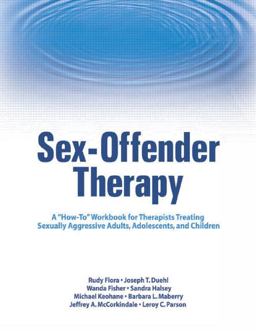 Sex-Offender Therapy A How-To Workbook for Therapists Treating Sexually Aggressive Adults, Adolescents, and Children  9780789031235 Front Cover