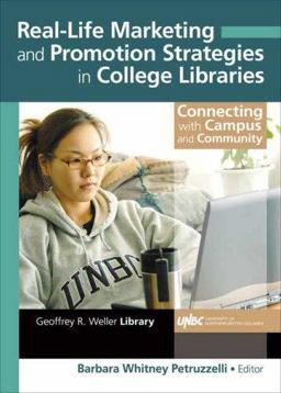 Real-Life Marketing and Promotion Strategies in College Libraries: Connecting with Campus and Community Connecting with Campus and Community  9780789031570 Front Cover