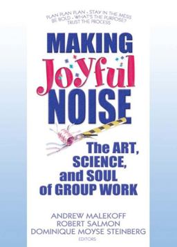Making Joyful Noise The Art, Science, and Soul of Group Work  9780789032386 Front Cover