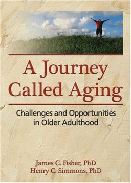 Journey Called Aging Challenges and Opportunities in Older Adulthood  9780789033840 Front Cover