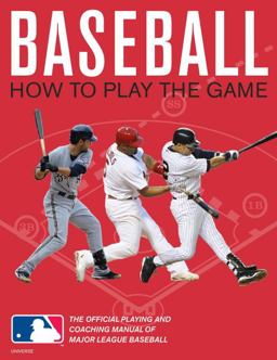 Baseball: How to Play the Game The Official Playing and Coaching Manual of Major League Baseball  9780789322180 Front Cover