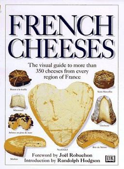 French Cheeses The Visual Guide to More Than 350 Cheeses from Every Region of France  9780789410702 Front Cover
