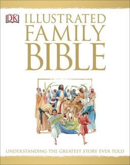 Illustrated Family Bible Understanding the Greatest Story Ever Told  9780789415035 Front Cover