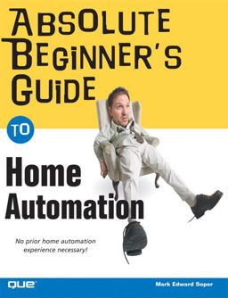 Absolute Beginner's Guide to Home Automation Absolute Beginner's Guide to Home Automation