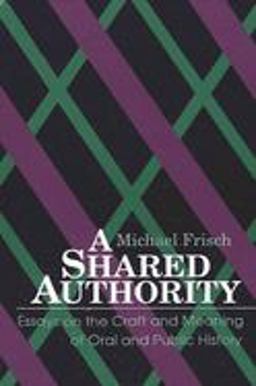 Shared Authority Essays on the Craft and Meaning of Oral and Public History  9780791401330 Front Cover