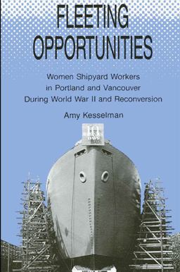 Fleeting Opportunities Women Shipyard Workers in Portland and Vancouver During World War II and Reconversion  9780791401750 Front Cover