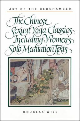 Art of the Bedchamber The Chinese Sexual Yoga Classics Including Women's Solo Meditation Texts  9780791408865 Front Cover