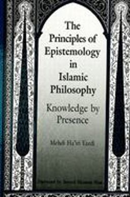 The Principles of Epistemology in Islamic Philosophy The Principles of Epistemology in Islamic Philosophy