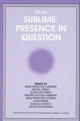 Of the Sublime - Presence in Question Essays by Jean-Francois Courtine, Michel Deguy, Eliane Escoubas, Philippe Lacoue-Labarthe, Jean-Francois Lyotard, Louis Marin, Jean-Luc Nancy, and Jacob Rogozinski  9780791413807 Front Cover