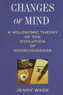 Changes of Mind A Holonomic Theory of the Evolution of Consciousness  9780791428504 Front Cover