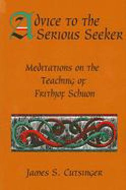 Advice to the Serious Seeker Meditations on the Teaching of Frithjof Schuon  9780791432501 Front Cover