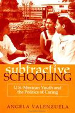 Subtractive Schooling U. S. - Mexican Youth and the Politics of Caring  9780791443224 Front Cover