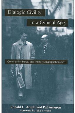 Dialogic Civility in a Cynical Age Community, Hope, and Interpersonal Relationships  9780791443262 Front Cover