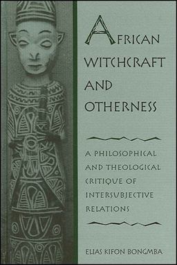 African Witchcraft and Otherness A Philosophical and Theological Critique of Intersubjective Relations  9780791449905 Front Cover