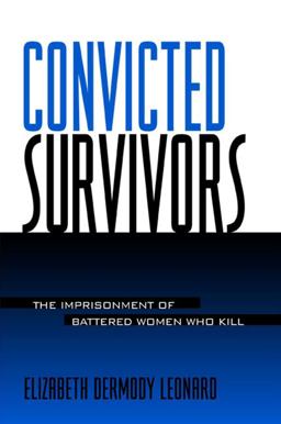 Convicted Survivors The Imprisonment of Battered Women Who Kill  9780791453285 Front Cover