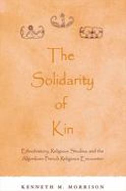 Solidarity of Kin Ethnohistory, Religious Studies, and the Algonkian-French Religious Encounter  9780791454060 Front Cover