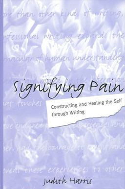 Signifying Pain Constructing and Healing the Self Through Writing  9780791456842 Front Cover