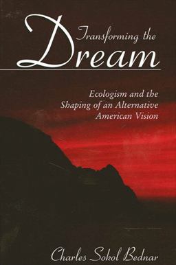 Transforming the Dream Ecologism and the Shaping of an Alternative American Vision  9780791457160 Front Cover