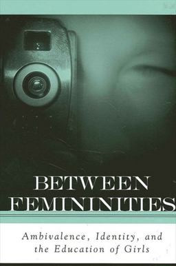Between Femininities Ambivalence, Identity, and the Education of Girls  9780791458303 Front Cover