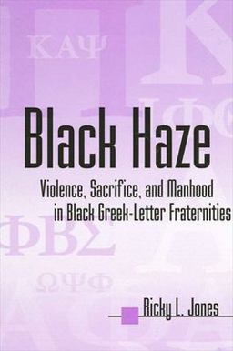 Black Haze Violence, Sacrifice, and Manhood in Black Greek-Letter Fraternities  9780791459768 Front Cover