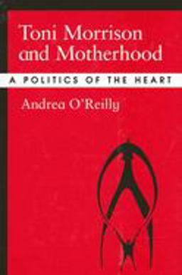 Toni Morrison and Motherhood A Politics of the Heart  9780791460764 Front Cover