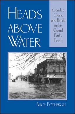 Heads above Water Gender, Class, and Family in the Grand Forks Flood  9780791461587 Front Cover
