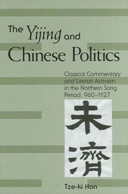 Yijing and Chinese Politics Classical Commentary and Literati Activism in the Northern Song Period, 960-1127  9780791463123 Front Cover