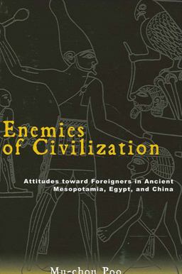 Enemies of Civilization Attitudes Toward Foreigners in Ancient Mesopotamia, Egypt, and China  9780791463642 Front Cover