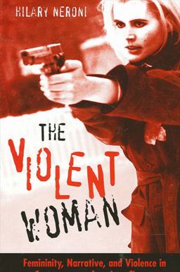 Violent Woman Femininity, Narrative, and Violence in Contemporary American Cinema  9780791463840 Front Cover