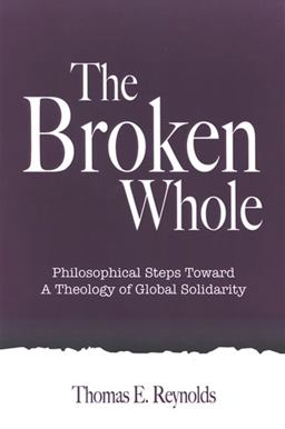 Broken Whole Philosophical Steps Toward a Theology of Global Solidarity  9780791466124 Front Cover