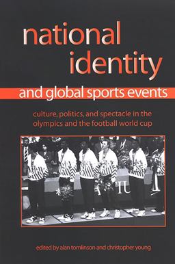 National Identity and Global Sports Events Culture, Politics, and Spectacle in the Olympics and the Football World Cup  9780791466162 Front Cover