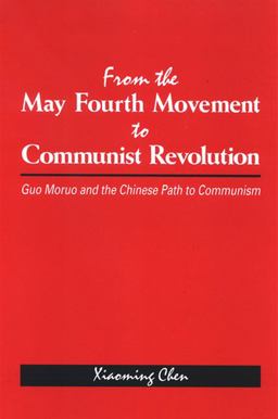 From the May Fourth Movement to Communist Revolution Guo Moruo and the Chinese Path to Communism  9780791471388 Front Cover