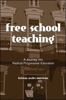 Free School Teaching A Journey into Radical Progressive Education  9780791471487 Front Cover