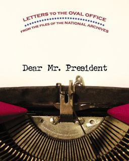 Dear Mr. President Letters to the Oval Office from the Files of the National Archives  9780792241850 Front Cover