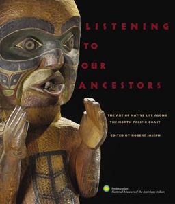 Listening to Our Ancestors The Art of Native Life along the Pacific Northwest Coast  9780792241904 Front Cover
