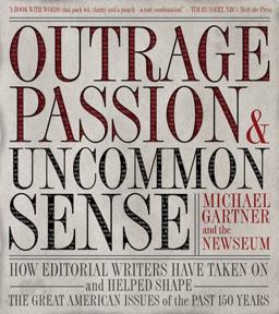 Outrage, Passion, and Uncommon Sense How Editorial Writers Have Taken on and Helped Shape the Great American Issues o F the Past 150 Years  9780792241973 Front Cover