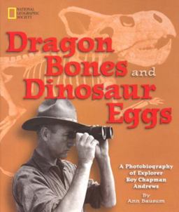 Dragon Bones and Dinosaur Eggs A Photobiography of Explorer Roy Chapman Andrews  9780792271239 Front Cover