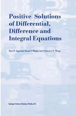Positive Solutions of Differential, Difference and Integral Equations Positive Solutions of Differential, Difference and Integral Equations