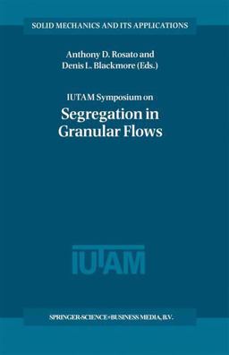 IUTAM Symposium on Segregation in Granular Flows Proceedings of the IUTAM Symposium Held in Cape May, NJ, U. S. A. June 5-10 1999  9780792365471 Front Cover