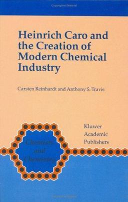 Heinrich Caro and the Creation of Modern Chemical Industry  9780792366027 Front Cover