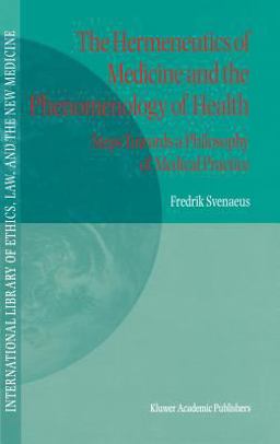 Hermeneutics of Medicine and the Phenomenology of Health Steps Towards a Philosophy of Medical Practice  9780792367574 Front Cover