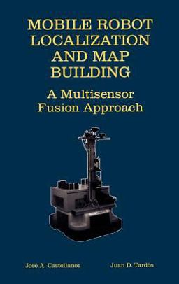 Mobile Robot Localization and Map Building A Multisensor Fusion Approach  9780792377894 Front Cover