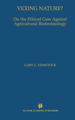 Vexing Nature? On the Ethical Case Against Agricultural Biotechnology  9780792379874 Front Cover