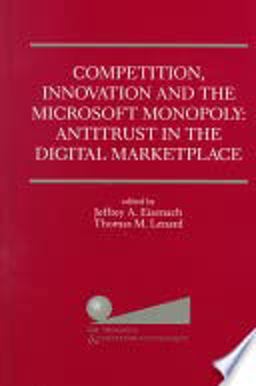 Competition, Innovation, and the Microsoft Monopoly Antitrust in the Digital Marketplace : Proceedings of a Conference Held by the Progress and Freedom Foundation in Washington, DC, February 5, 1998  9780792384656 Front Cover