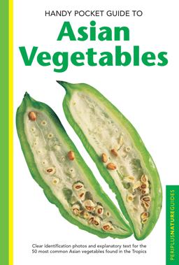 Handy Pocket Guide to Asian Vegetables Clear Identification Photos and Explanatory Text for the 50 Most Common Asian Vegetables Found in the Tropics  9780794607999 Front Cover