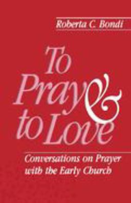 To Pray and to Love Conversations on Prayer with the Early Church  9780800625115 Front Cover