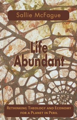 Life Abundant Rethinking Theology and Economy for a Planet in Peril  9780800632694 Front Cover