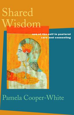 Shared Wisdom Use of the Self in Pastoral Care and Counseling  9780800634544 Front Cover