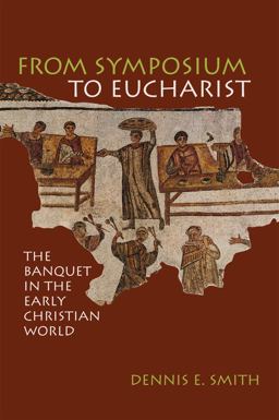 From Symposium to Eucharist The Banquet in the Early Christian World  9780800634896 Front Cover