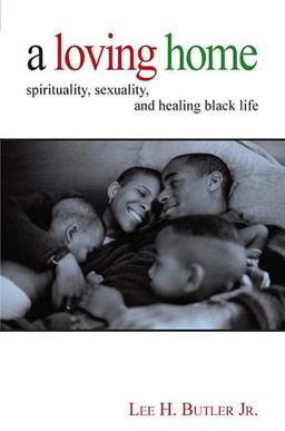 Loving Home Spirituality, Sexuality, and Healing Black Life  9780800662677 Front Cover